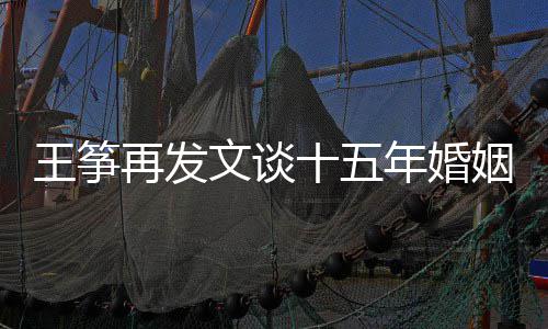 么情王筝文谈王筝败 再发老公年婚姻失十五是什况出轨