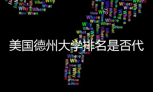 美国教育德州大学代表排名真实质量是否