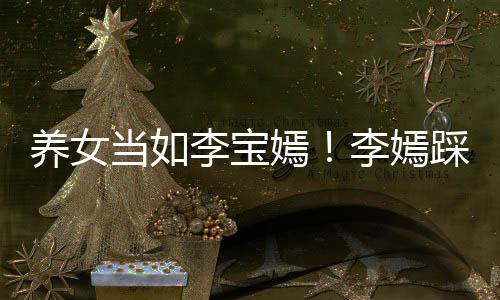 为爸爸李当如庆生李宝李嫣养女嫣亚鹏踩点