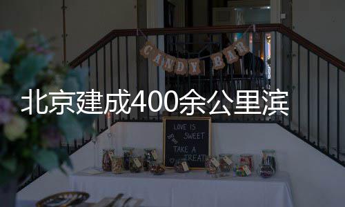 慢行公里通道建成北京滨水0余
