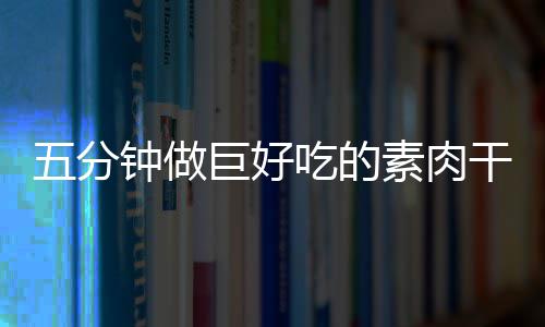 香菇干根巨好五分钟做素肉手撕吃的