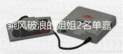 名单光 姐2嘉宾剪影标签的姐破浪照曝十个是谁乘风猜猜