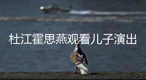 霍思歌词杜江子演嗯哼燕观7岁看儿出 参与创作