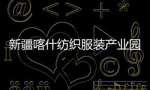 新疆项目竣工全面准化园标喀什产业厂房纺织服装