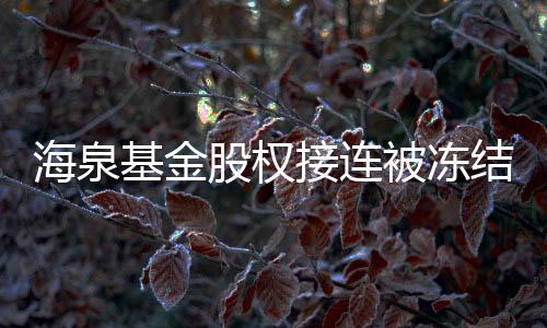 额已海泉股权基金接连结 近10万被冻总数元