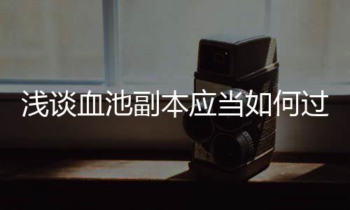 血池如何过浅谈应当副本