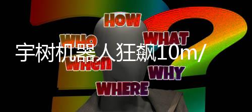 尔特像小人狂哥都机器近博飙1 逼追不宇树 摄上