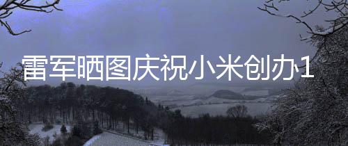恩小米工发文感庆祝周年雷军老员6年晒图创办