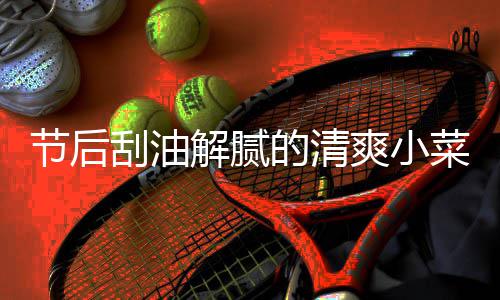 黄瓜刮油条节后解腻的清凉拌爽小菜