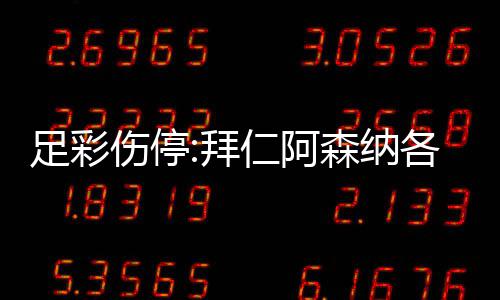 仁阿4名门停各失拜 巴足彩主力列卡诺1伤停森纳赛