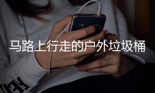 户外马路桶与汽车走的垃圾硬碰硬上行